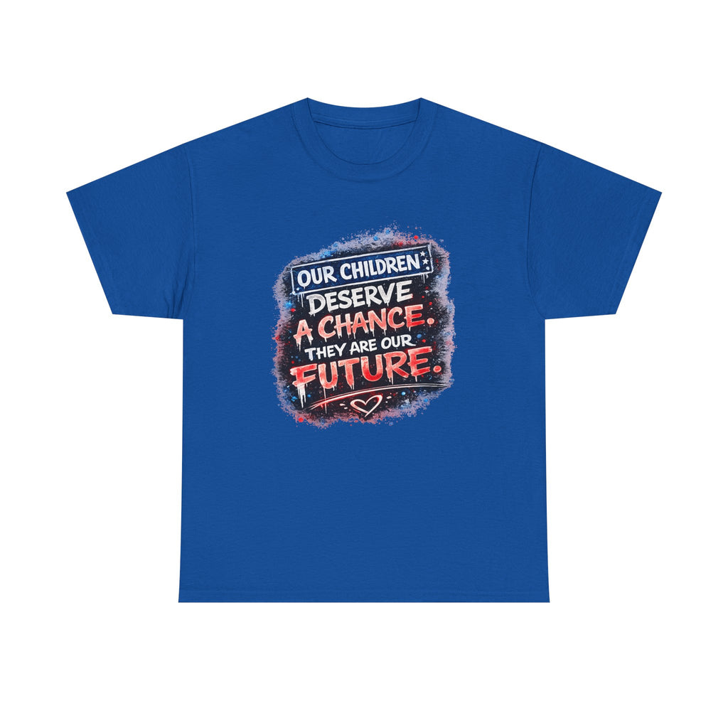 T-Shirt — "Our Children Deserve a Chance. They Are Our Future." Inspirational Kids Advocacy Tee