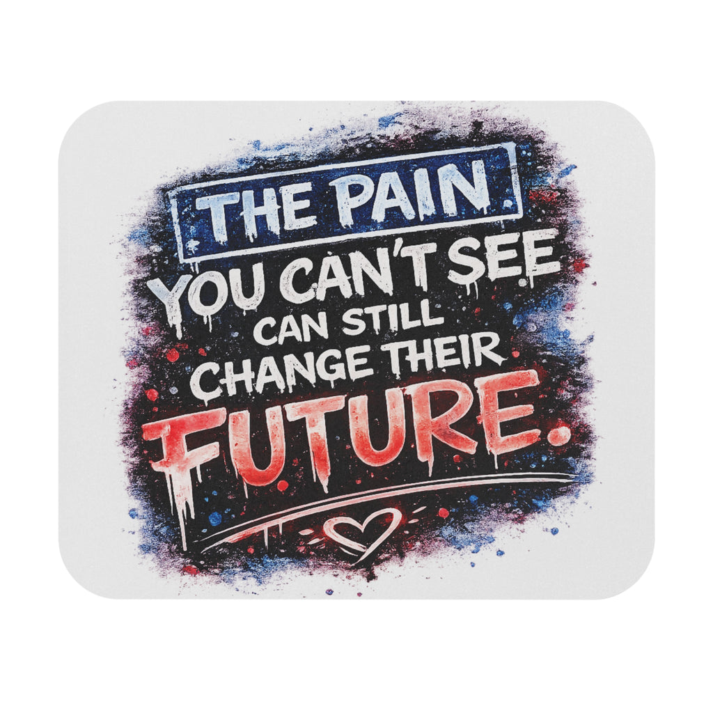 Inspirational Desk Mouse Pad — "The Pain You Can't See Can Still Change Their Future"