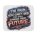 Inspirational Desk Mouse Pad — "The Pain You Can't See Can Still Change Their Future"