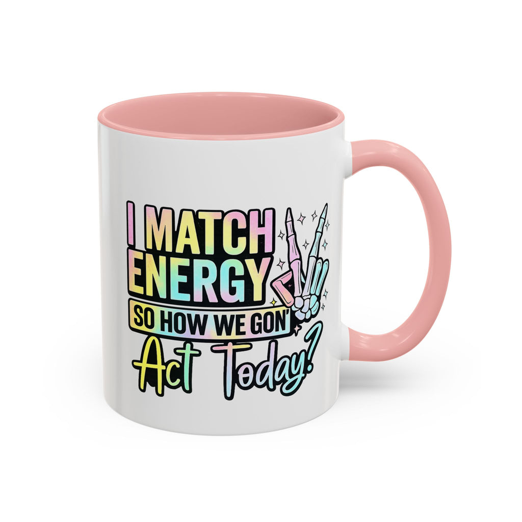Accent Coffee Mug — "I Match Energy So How We Gon' Act Today?" Colorful Graphic