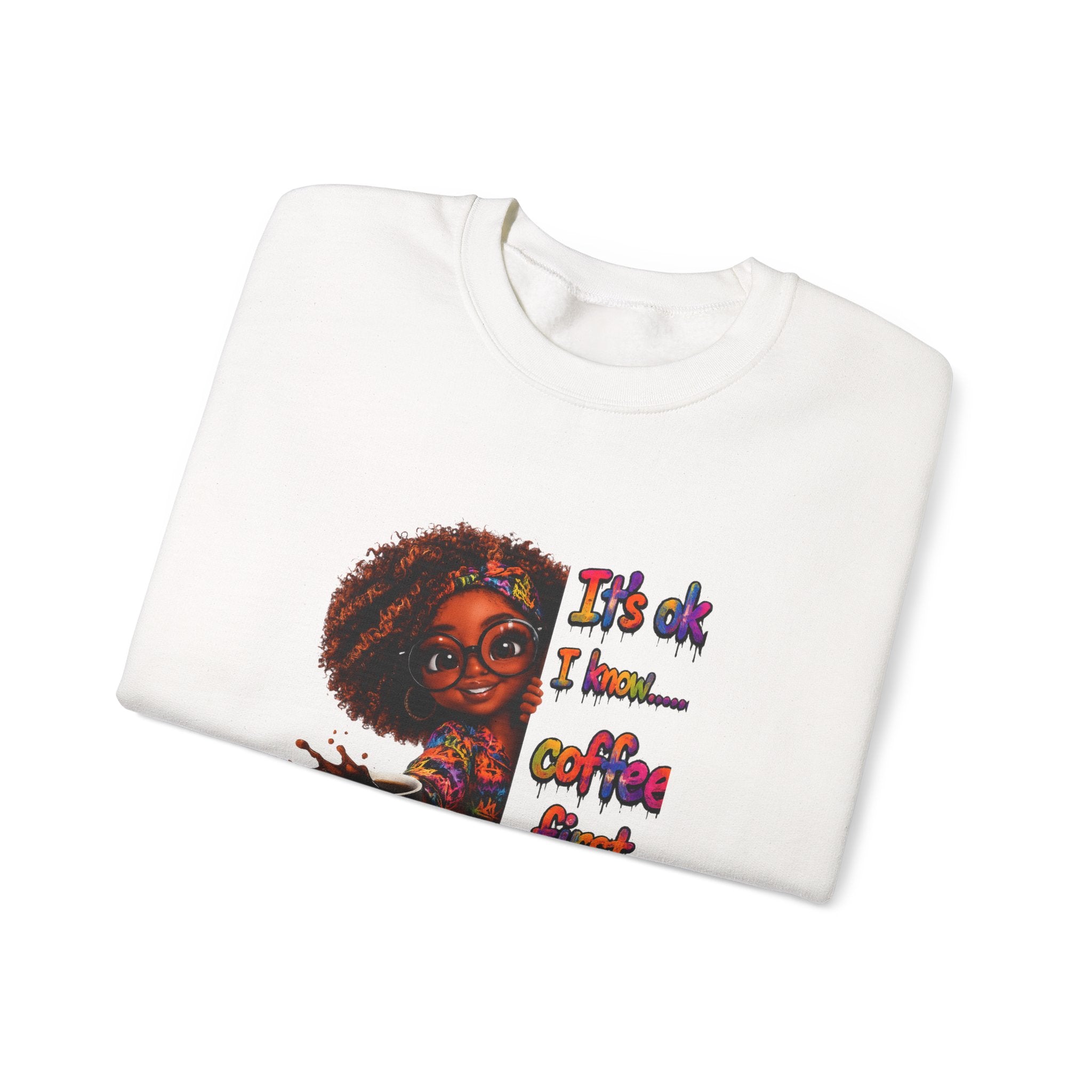 Coffee First Crewneck Sweatshirt — "It's ok I know... coffee first. Here you go"