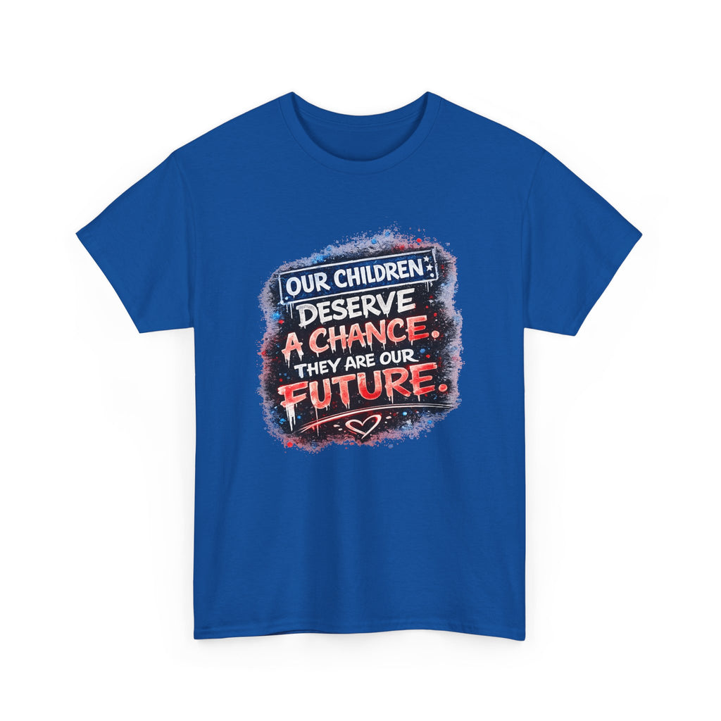 T-Shirt — "Our Children Deserve a Chance. They Are Our Future." Inspirational Kids Advocacy Tee