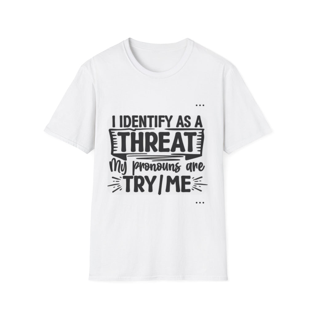 I Identify As A Threat T-Shirt — Funny Provocative Graphic Tee (‘My Pronouns Are Try Me’)