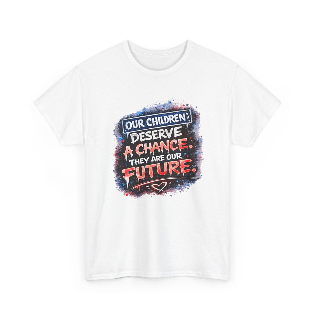 T-Shirt — "Our Children Deserve a Chance. They Are Our Future." Inspirational Kids Advocacy Tee
