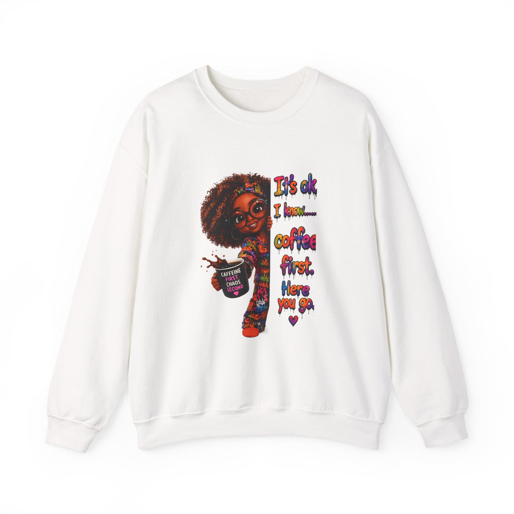 Coffee First Crewneck Sweatshirt — "It's ok I know... coffee first. Here you go"