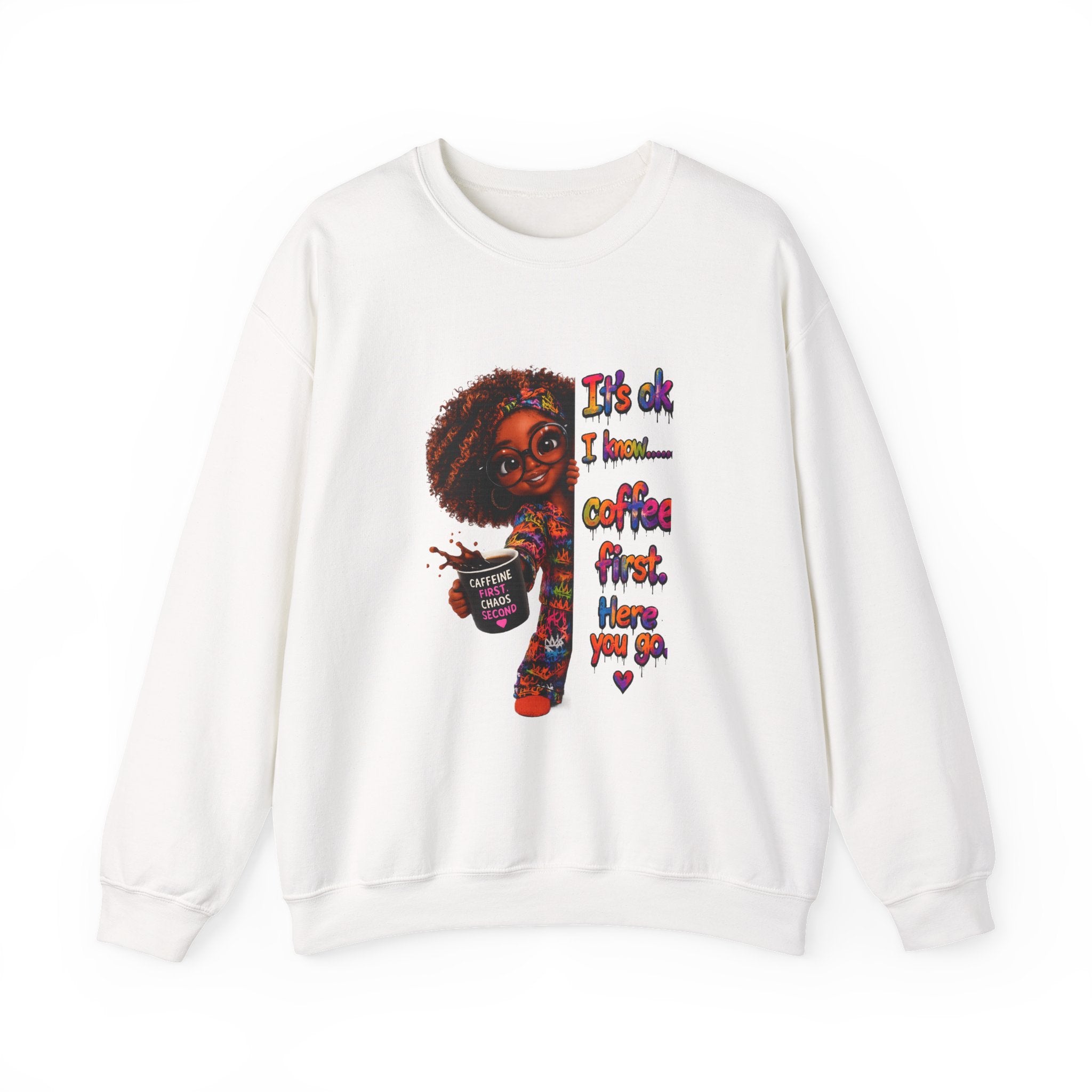Coffee First Crewneck Sweatshirt — "It's ok I know... coffee first. Here you go"