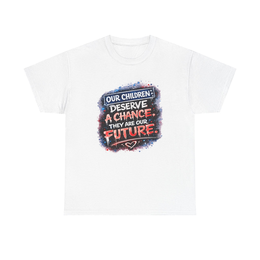 T-Shirt — "Our Children Deserve a Chance. They Are Our Future." Inspirational Kids Advocacy Tee