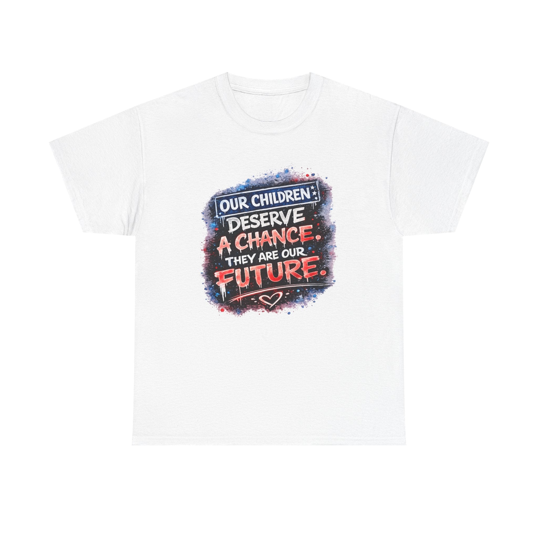 T-Shirt — "Our Children Deserve a Chance. They Are Our Future." Inspirational Kids Advocacy Tee