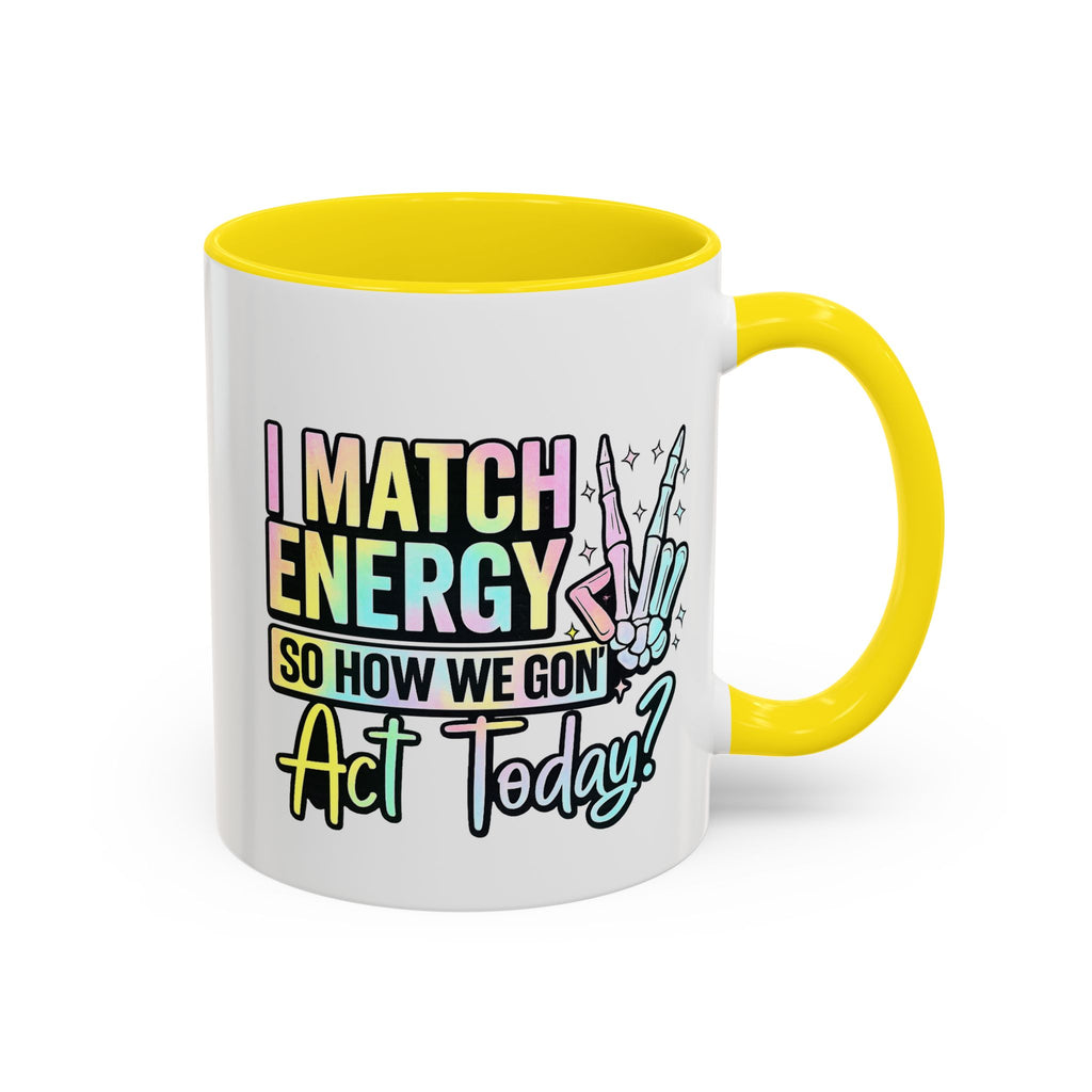 Accent Coffee Mug — "I Match Energy So How We Gon' Act Today?" Colorful Graphic
