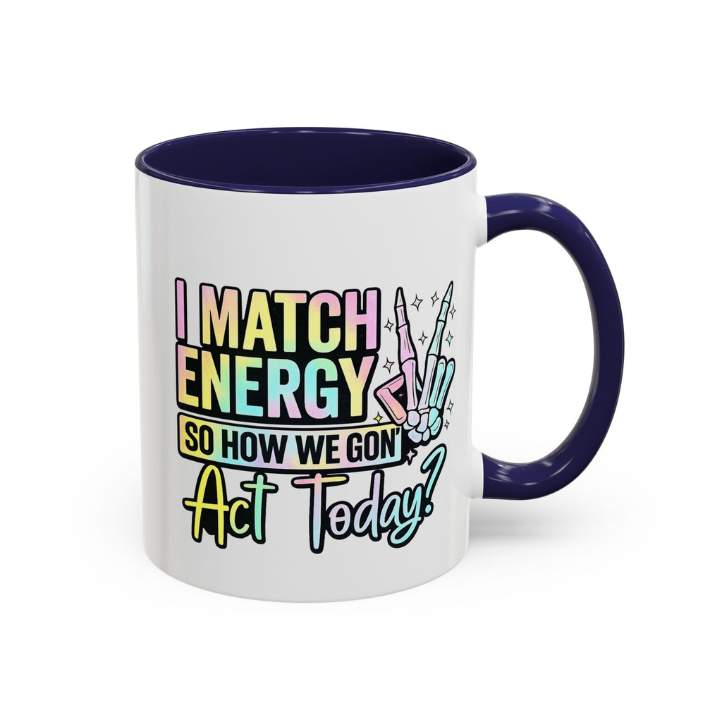Accent Coffee Mug — "I Match Energy So How We Gon' Act Today?" Colorful Graphic