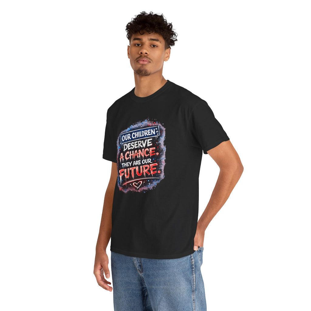 T-Shirt — "Our Children Deserve a Chance. They Are Our Future." Inspirational Kids Advocacy Tee