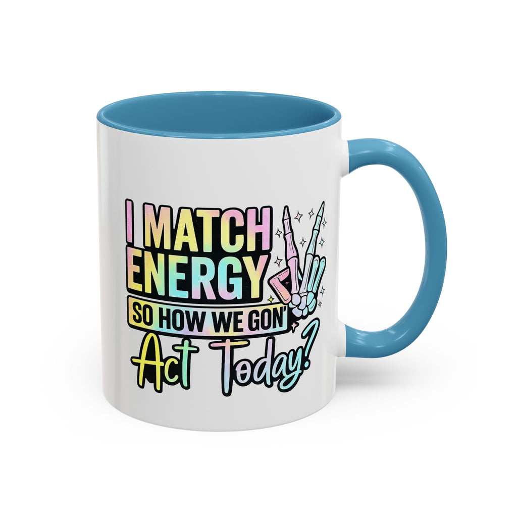 Accent Coffee Mug — "I Match Energy So How We Gon' Act Today?" Colorful Graphic
