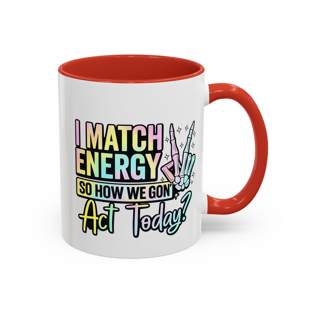 Accent Coffee Mug — "I Match Energy So How We Gon' Act Today?" Colorful Graphic